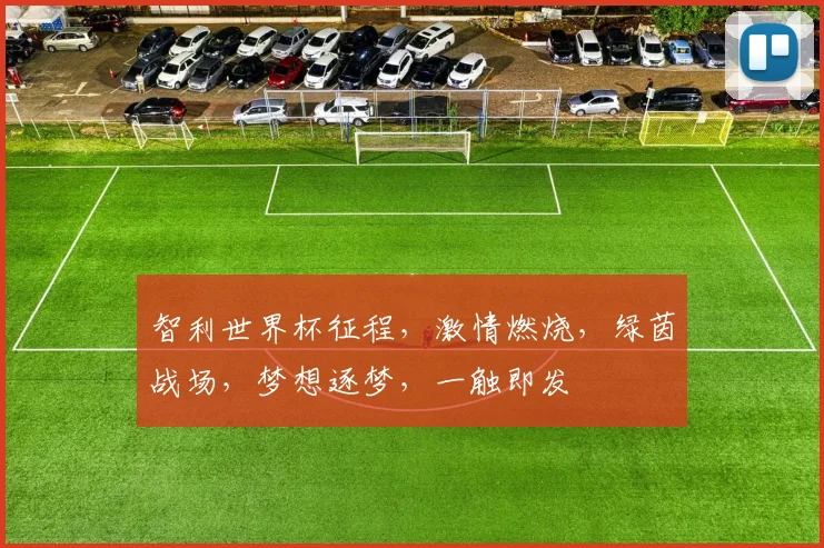 智利世界杯征程，激情燃烧，绿茵战场，梦想逐梦，一触即发