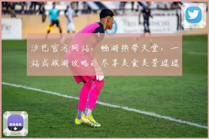 沙巴官方网站，畅游热带天堂，一站式旅游攻略，尽享美食美景逗逗逗
